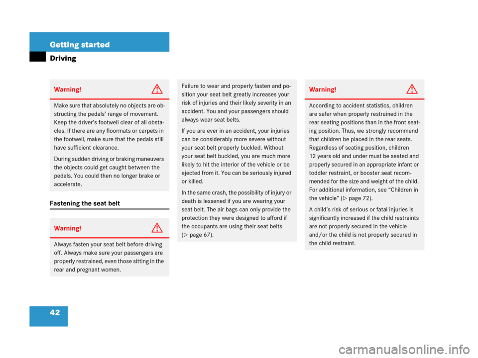 MERCEDES-BENZ C55AMG 2006 W203 Service Manual 42 Getting started
Driving
Fastening the seat belt
Warning!G
Make sure that absolutely no objects are ob-
structing the pedals’ range of movement. 
Keep the driver’s footwell clear of all obsta-
c