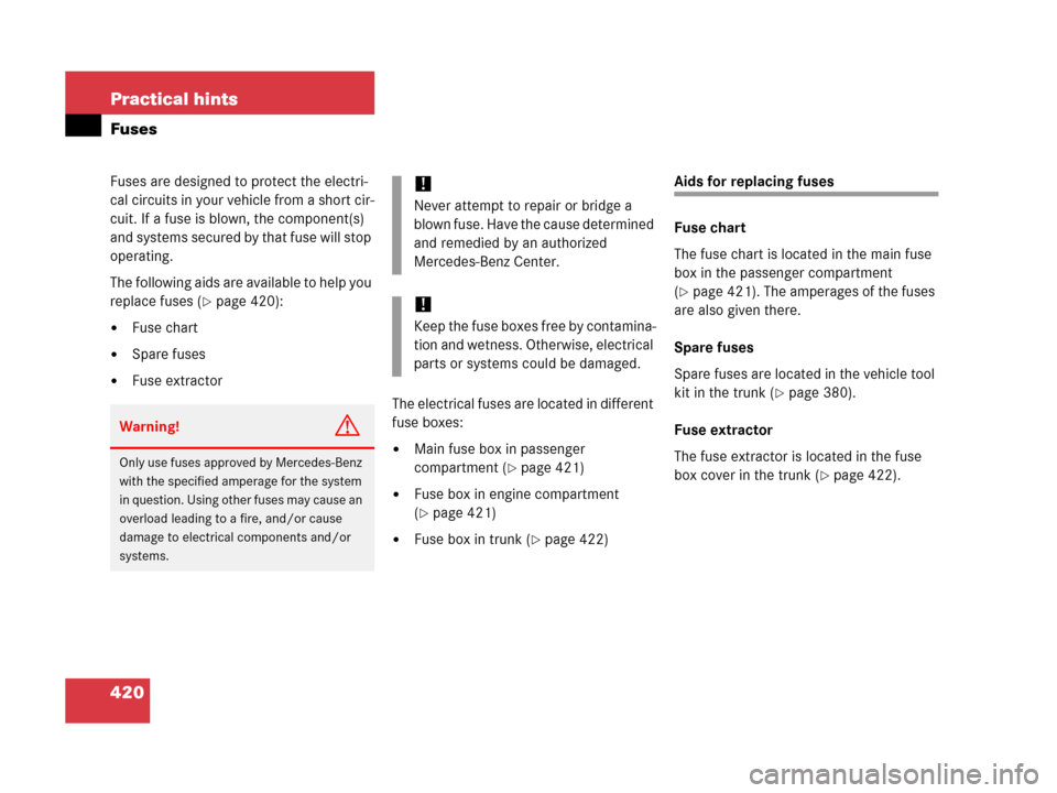 MERCEDES-BENZ C55AMG 2006 W203 Owners Manual 420 Practical hints
Fuses
Fuses are designed to protect the electri-
cal circuits in your vehicle from a short cir-
cuit. If a fuse is blown, the component(s) 
and systems secured by that fuse will st