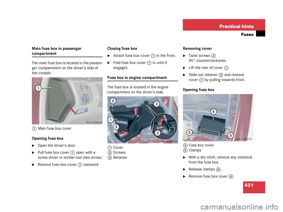 MERCEDES-BENZ C55AMG 2006 W203 Owners Manual 421 Practical hints
Fuses
Main fuse box in passenger 
compartment
The main fuse box is located in the passen-
ger compartment on the driver’s side of 
the cockpit.
1Main fuse box cover
Opening fuse 