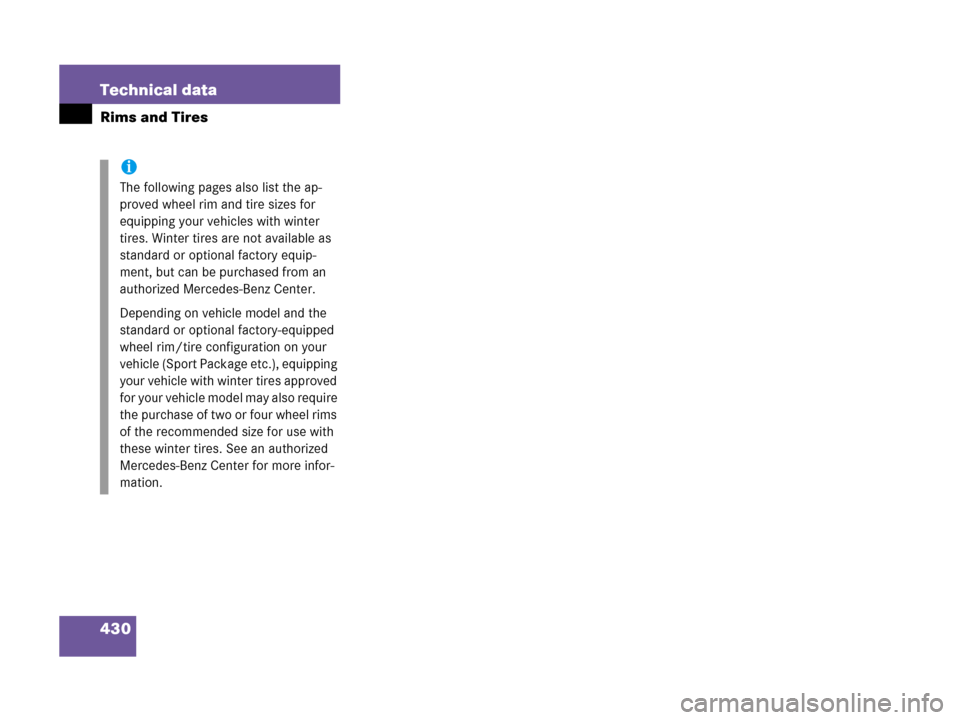 MERCEDES-BENZ C55AMG 2006 W203 Owners Manual 430 Technical data
Rims and Tires
i
The following pages also list the ap-
proved wheel rim and tire sizes for 
equipping your vehicles with winter 
tires. Winter tires are not available as 
standard o