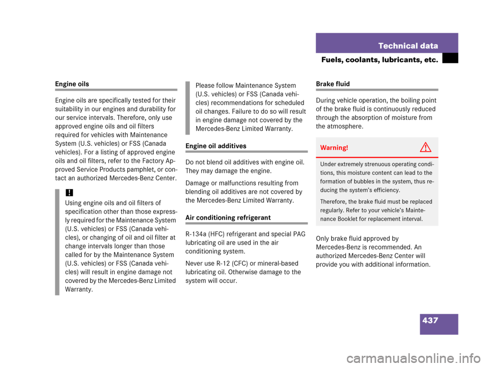 MERCEDES-BENZ C55AMG 2006 W203 Owners Manual 437 Technical data
Fuels, coolants, lubricants, etc.
Engine oils
Engine oils are specifically tested for their 
suitability in our engines and durability for 
our service intervals. Therefore, only us