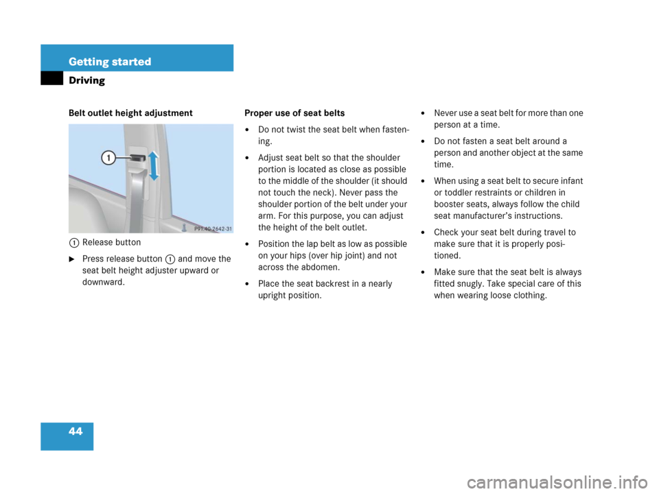MERCEDES-BENZ C55AMG 2006 W203 Owners Manual 44 Getting started
Driving
Belt outlet height adjustment
1Release button
Press release button1 and move the 
seat belt height adjuster upward or 
downward.Proper use of seat belts
Do not twist the s