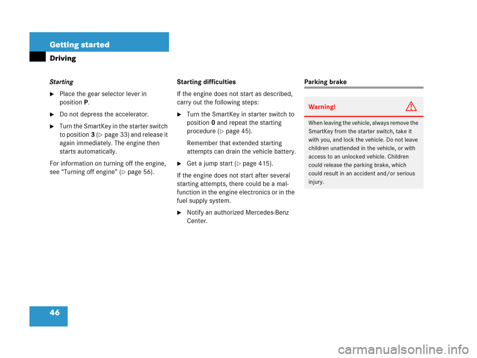 MERCEDES-BENZ C55AMG 2006 W203 Service Manual 46 Getting started
Driving
Starting
Place the gear selector lever in 
positionP.
Do not depress the accelerator.
Turn the SmartKey in the starter switch 
to position3 (
page 33) and release it 
ag