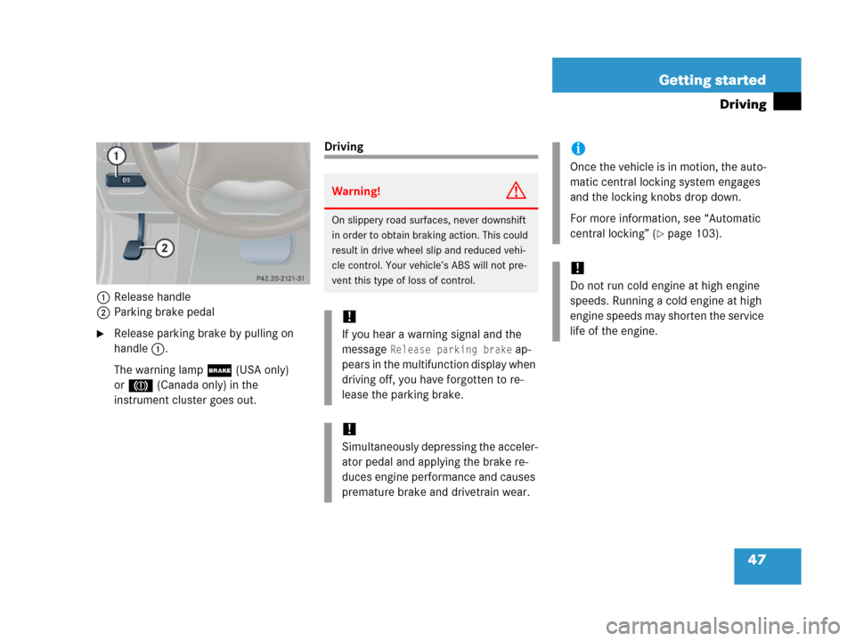 MERCEDES-BENZ C55AMG 2006 W203 Service Manual 47 Getting started
Driving
1Release handle
2Parking brake pedal
Release parking brake by pulling on 
handle1.
The warning lamp; (USA only) 
or3 (Canada only) in the 
instrument cluster goes out. 
Dri