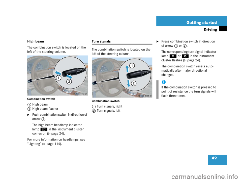 MERCEDES-BENZ C55AMG 2006 W203 Owners Manual 49 Getting started
Driving
High beam
The combination switch is located on the 
left of the steering column.
Combination switch
1High beam
2High beam flasher
Push combination switch in direction of 
a