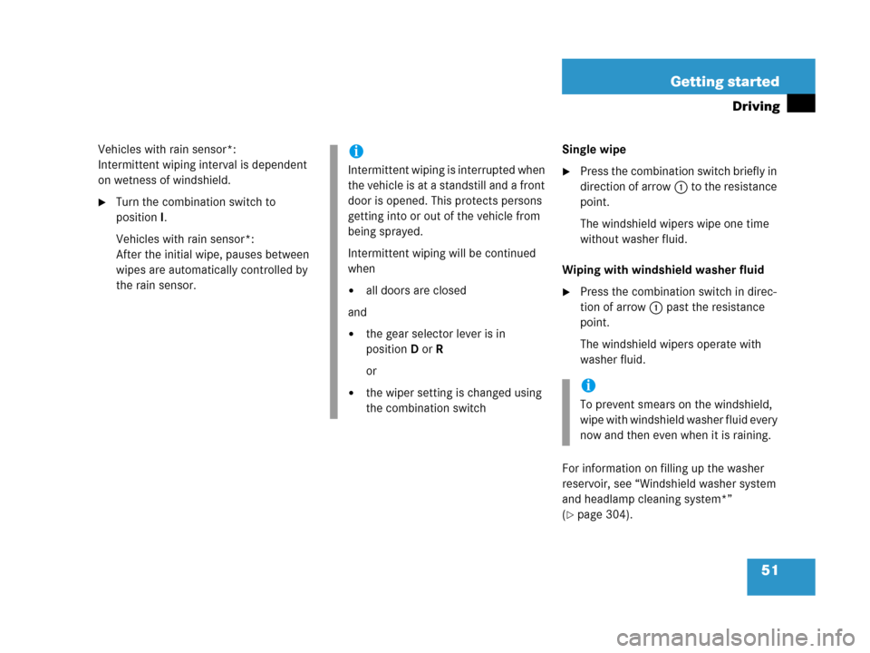 MERCEDES-BENZ C55AMG 2006 W203 Owners Manual 51 Getting started
Driving
Vehicles with rain sensor*:
Intermittent wiping interval is dependent 
on wetness of windshield.
Turn the combination switch to 
positionI.
Vehicles with rain sensor*:
Afte