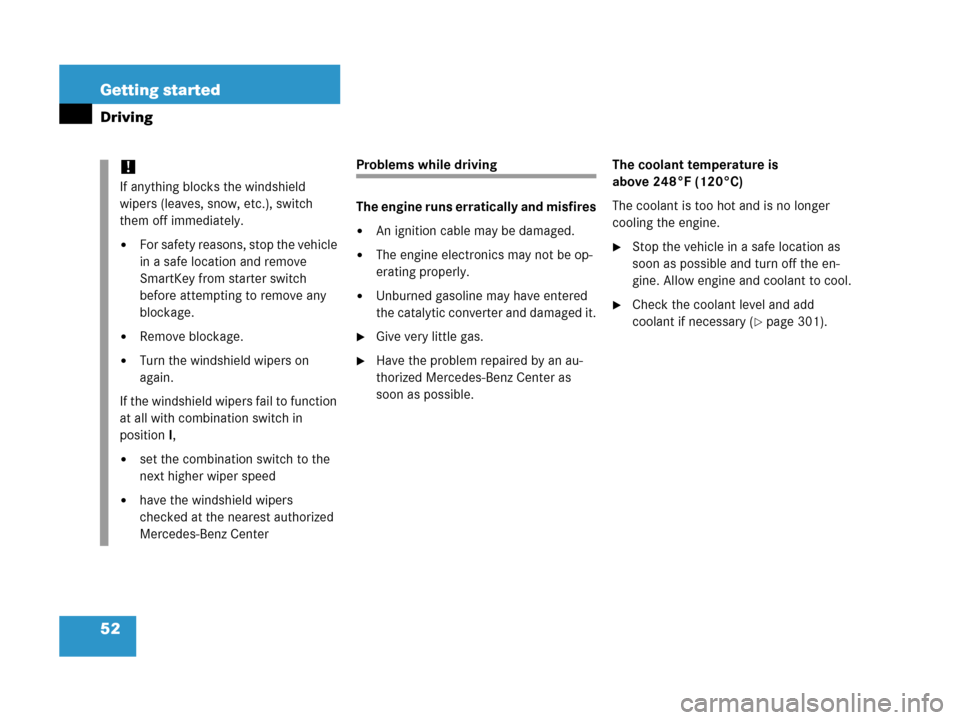 MERCEDES-BENZ C55AMG 2006 W203 Owners Manual 52 Getting started
Driving
Problems while driving
The engine runs erratically and misfires
An ignition cable may be damaged.
The engine electronics may not be op-
erating properly.
Unburned gasolin
