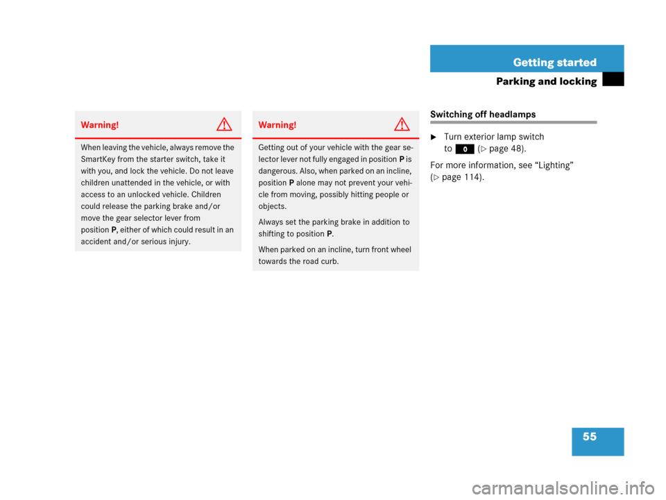 MERCEDES-BENZ C55AMG 2006 W203 Owners Manual 55 Getting started
Parking and locking
Switching off headlamps
Turn exterior lamp switch 
toM(
page 48).
For more information, see “Lighting” 
(
page 114).
Warning!G
When leaving the vehicle, a