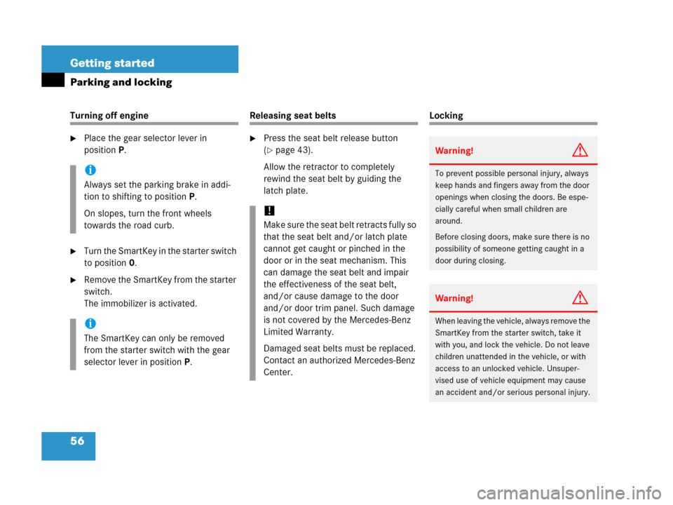 MERCEDES-BENZ C55AMG 2006 W203 User Guide 56 Getting started
Parking and locking
Turning off engine
Place the gear selector lever in 
positionP.
Turn the SmartKey in the starter switch 
to position0.
Remove the SmartKey from the starter 
s