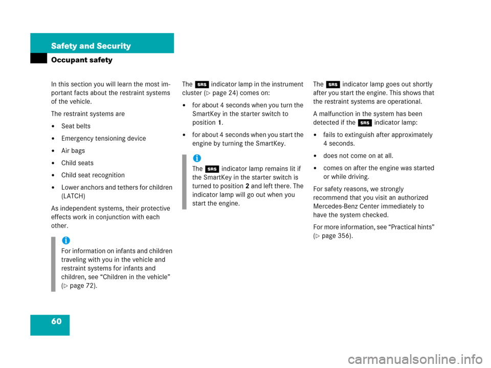 MERCEDES-BENZ C55AMG 2006 W203 User Guide 60 Safety and Security
Occupant safety
In this section you will learn the most im-
portant facts about the restraint systems 
of the vehicle.
The restraint systems are
Seat belts
Emergency tensionin