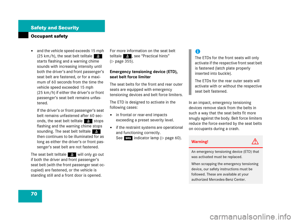 MERCEDES-BENZ C55AMG 2006 W203 Owners Manual 70 Safety and Security
Occupant safety
and the vehicle speed exceeds 15 mph 
(25 km/h), the seat belt telltale < 
starts flashing and a warning chime 
sounds with increasing intensity until 
both the