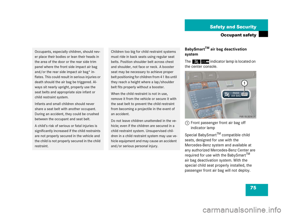MERCEDES-BENZ C55AMG 2006 W203 Owners Manual 75 Safety and Security
Occupant safety
BabySmartTM air bag deactivation 
system
The56 indicator lamp is located on 
the center console.
1Front passenger front air bag off 
indicator lamp
Special BabyS