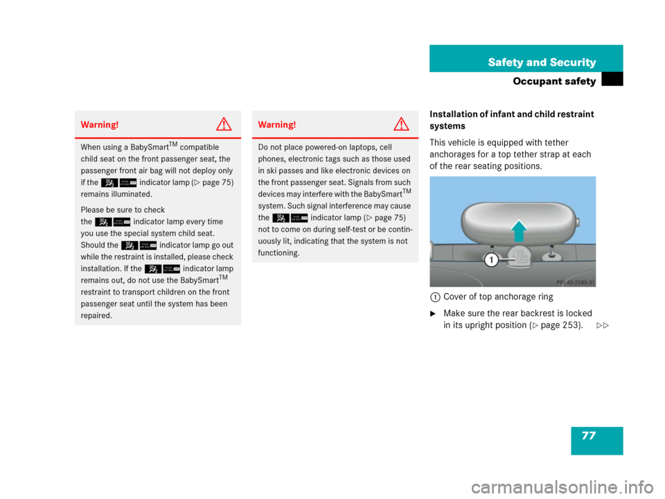 MERCEDES-BENZ C55AMG 2006 W203 Owners Manual 77 Safety and Security
Occupant safety
Installation of infant and child restraint 
systems
This vehicle is equipped with tether 
anchorages for a top tether strap at each 
of the rear seating position