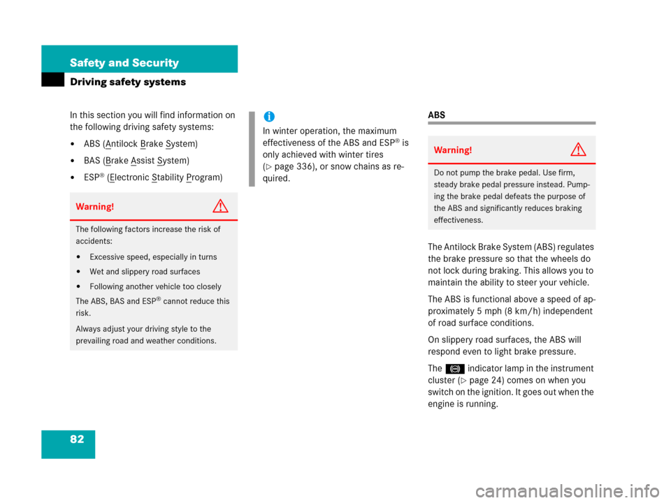 MERCEDES-BENZ C55AMG 2006 W203 Owners Manual 82 Safety and Security
Driving safety systems
In this section you will find information on 
the following driving safety systems:
ABS (Antilock Brake System)
BAS (Brake Assist System)
ESP® (Electr