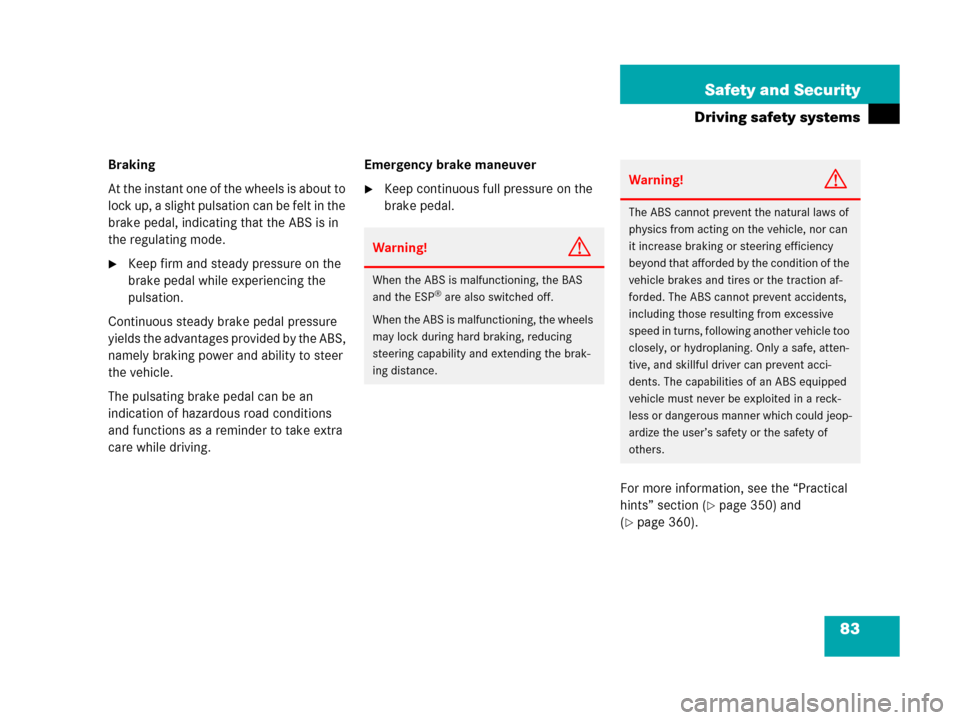 MERCEDES-BENZ C55AMG 2006 W203 Owners Manual 83 Safety and Security
Driving safety systems
Braking
At the instant one of the wheels is about to 
lock up, a slight pulsation can be felt in the 
brake pedal, indicating that the ABS is in 
the regu