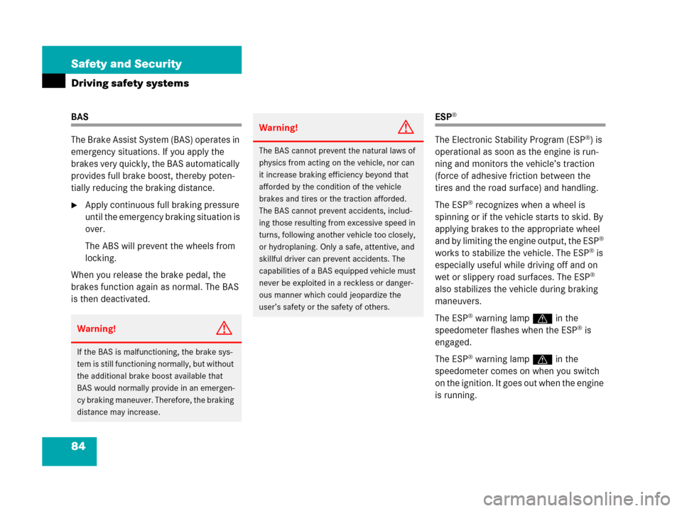MERCEDES-BENZ C55AMG 2006 W203 Owners Manual 84 Safety and Security
Driving safety systems
BAS
The Brake Assist System (BAS) operates in 
emergency situations. If you apply the 
brakes very quickly, the BAS automatically 
provides full brake boo