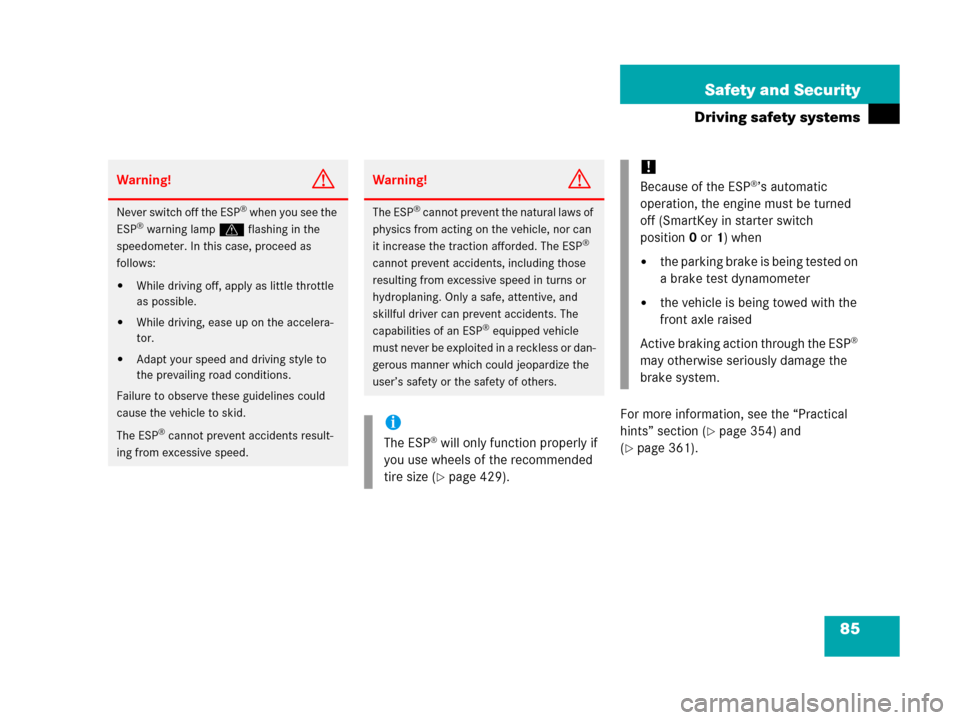 MERCEDES-BENZ C55AMG 2006 W203 Owners Manual 85 Safety and Security
Driving safety systems
For more information, see the “Practical 
hints” section (
page 354) and 
(
page 361).
Warning!G
Never switch off the ESP® when you see the 
ESP® 