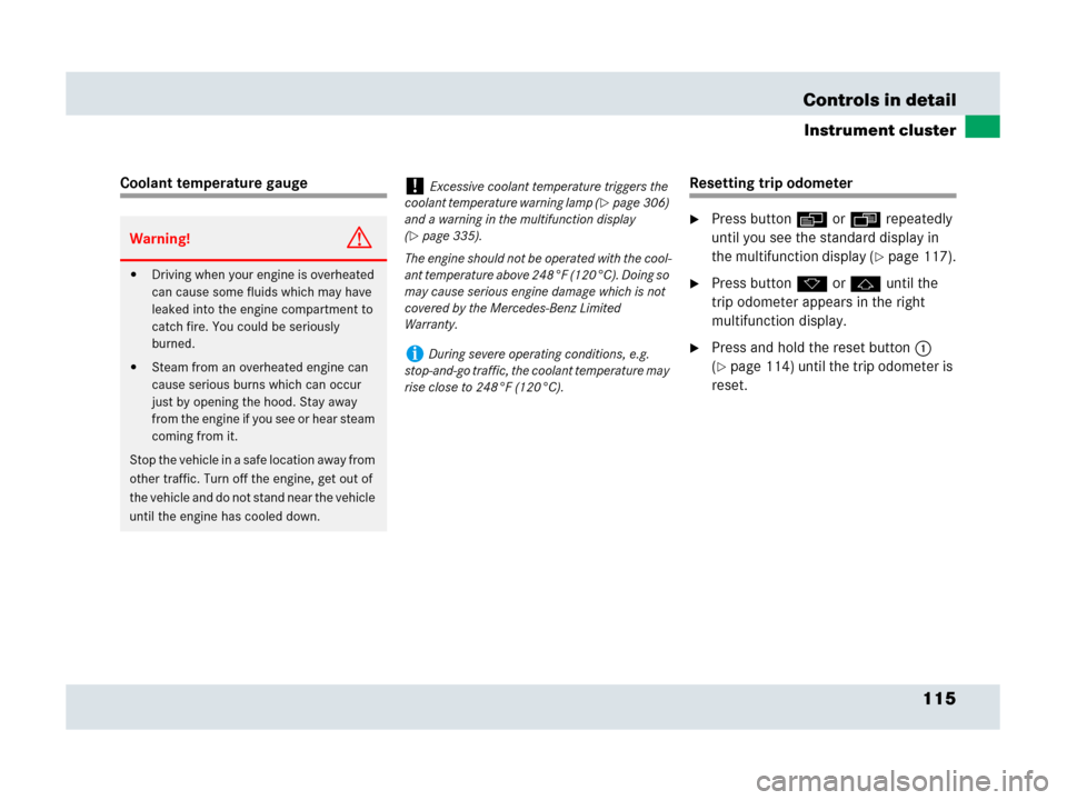 MERCEDES-BENZ SLR 2007 R199 Owners Manual 115 Controls in detail
Instrument cluster
Coolant temperature gaugeResetting trip odometer
Press buttonè orÿ repeatedly 
until you see the standard display in 
the multifunction display (
page 117