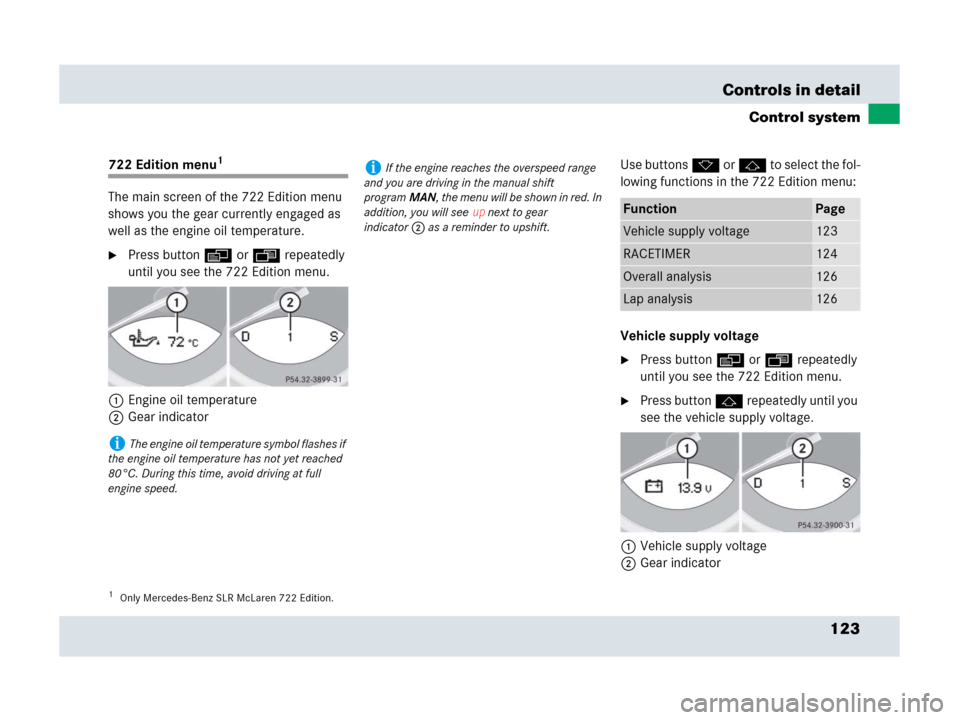 MERCEDES-BENZ SLR 2007 R199 Owners Manual 123 Controls in detail
Control system
722 Edition menu1
The main screen of the 722 Edition menu 
shows you the gear currently engaged as 
well as the engine oil temperature.
Press button è or ÿ rep