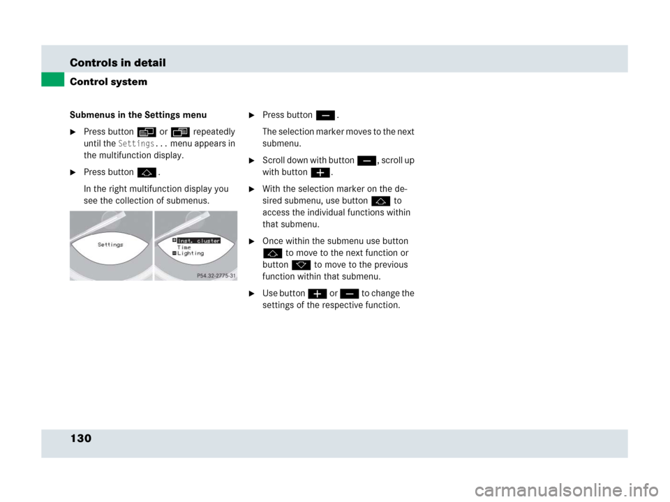 MERCEDES-BENZ SLR 2007 R199 Owners Manual 130 Controls in detail
Control system
Submenus in the Settings menu
Press button è or ÿ repeatedly 
until the 
Settings... menu appears in 
the multifunction display.
Press button j.
In the right 