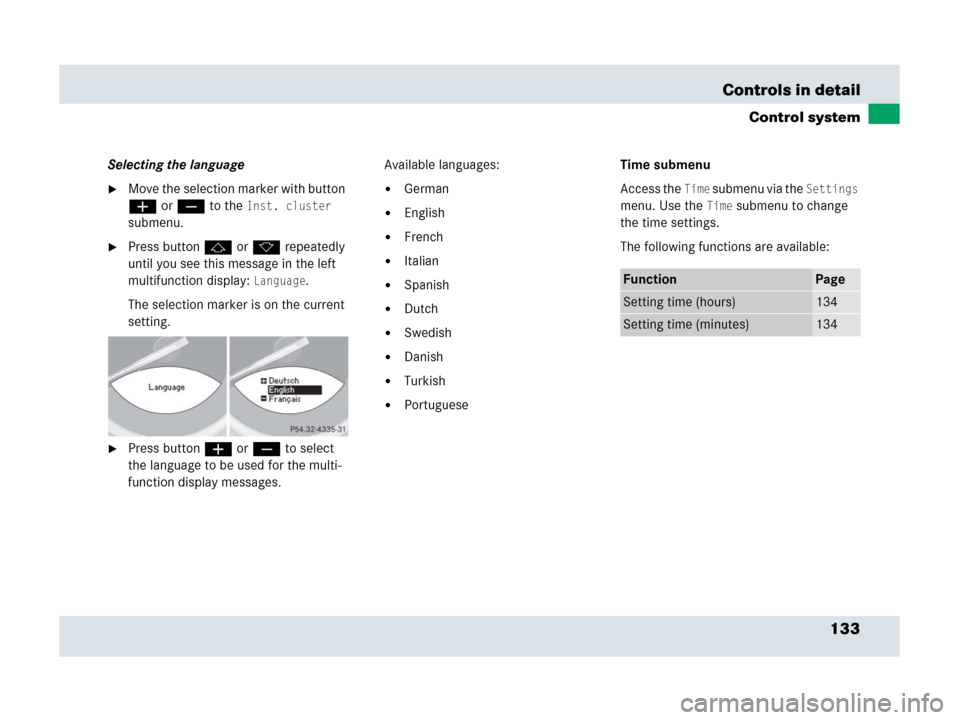 MERCEDES-BENZ SLR 2007 R199 Owners Manual 133 Controls in detail
Control system
Selecting the language
Move the selection marker with button 
æ or ç to the 
Inst. cluster 
submenu.
Press button j or k repeatedly 
until you see this messag