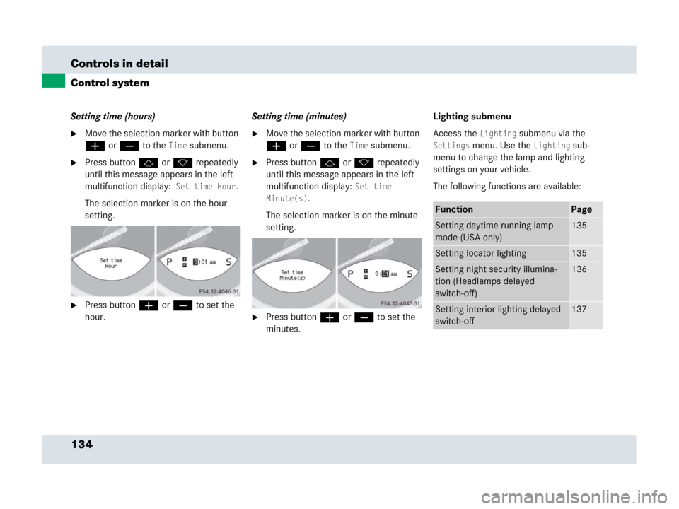 MERCEDES-BENZ SLR 2007 R199 Owners Manual 134 Controls in detail
Control system
Setting time (hours)
Move the selection marker with button 
æ orç to the 
Time submenu.
Press buttonj ork repeatedly 
until this message appears in the left 
