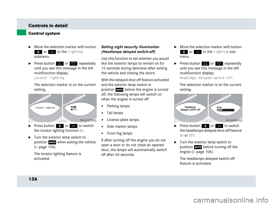 MERCEDES-BENZ SLR 2007 R199 Owners Manual 136 Controls in detail
Control system
Move the selection marker with button 
æ or ç to the 
Lighting 
submenu.
Press button j or k repeatedly 
until you see this message in the left 
multifunction