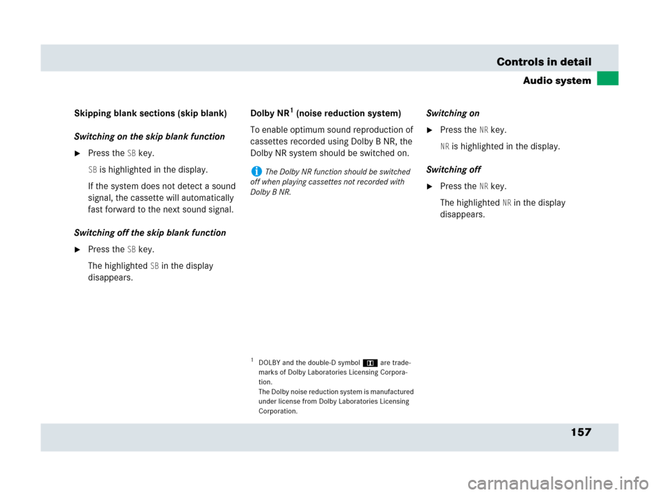 MERCEDES-BENZ SLR 2007 R199 Owners Manual 157 Controls in detail
Audio system
Skipping blank sections (skip blank)
Switching on the skip blank function
Press theSB key.
SB is highlighted in the display.
If the system does not detect a sound 