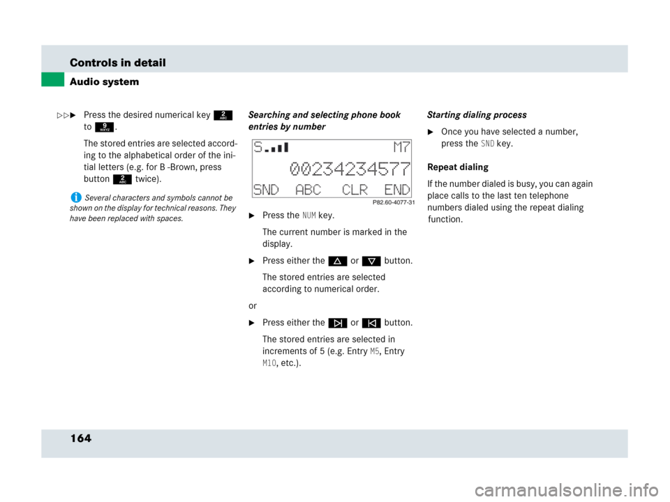 MERCEDES-BENZ SLR 2007 R199 Owners Manual 164 Controls in detail
Audio system
Press the desired numerical key2 
to9.
The stored entries are selected accord-
ing to the alphabetical order of the ini-
tial letters (e.g. for B -Brown, press 
bu