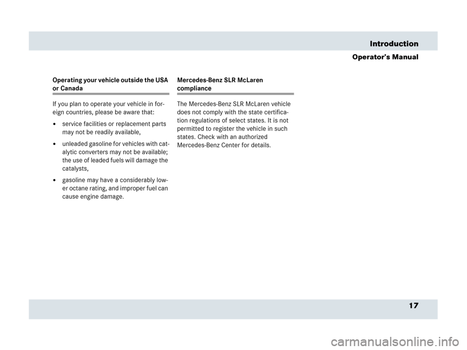 MERCEDES-BENZ SLR 2007 R199 User Guide 17 Introduction
Operator’s Manual
Operating your vehicle outside the USA 
or Canada
If you plan to operate your vehicle in for-
eign countries, please be aware that:
service facilities or replaceme