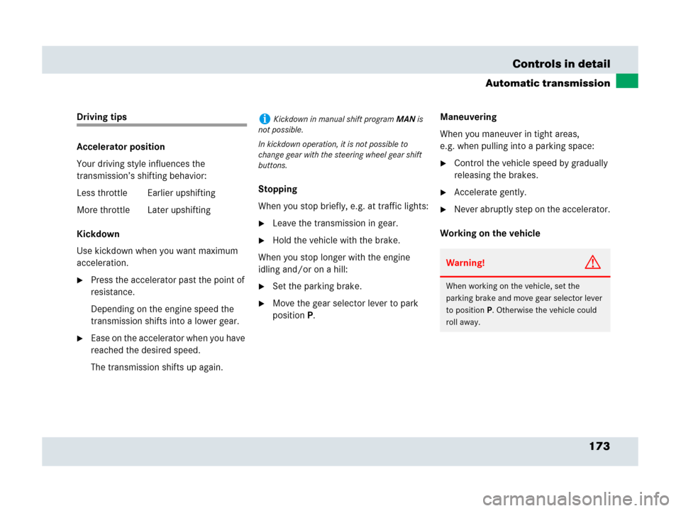 MERCEDES-BENZ SLR 2007 R199 Owners Manual 173 Controls in detail
Automatic transmission
Driving tips
Accelerator position
Your driving style influences the 
transmission’s shifting behavior:
Less throttle Earlier upshifting
More throttle  L
