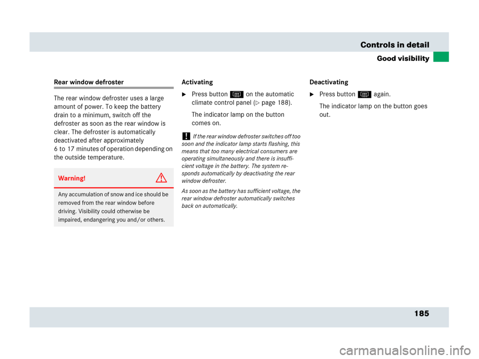 MERCEDES-BENZ SLR 2007 R199 Owners Manual 185 Controls in detail
Good visibility
Rear window defroster
The rear window defroster uses a large 
amount of power. To keep the battery 
drain to a minimum, switch off the 
defroster as soon as the 