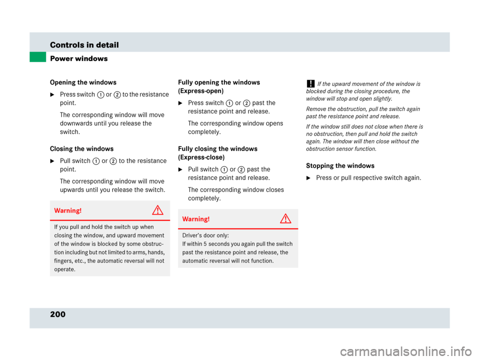 MERCEDES-BENZ SLR 2007 R199 Owners Manual 200 Controls in detail
Power windows
Opening the windows
Press switch1 or2 to the resistance 
point.
The corresponding window will move 
downwards until you release the 
switch.
Closing the windows
