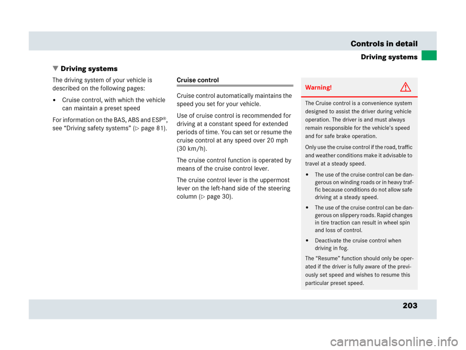 MERCEDES-BENZ SLR 2007 R199 Owners Manual 203 Controls in detail
Driving systems
Driving systems
The driving system of your vehicle is 
described on the following pages:
Cruise control, with which the vehicle 
can maintain a preset speed
Fo