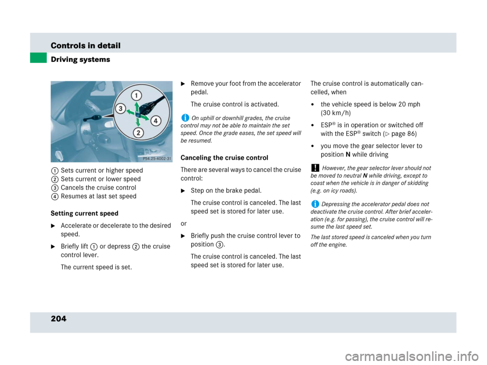 MERCEDES-BENZ SLR 2007 R199 Owners Manual 204 Controls in detail
Driving systems
1Sets current or higher speed
2Sets current or lower speed
3Cancels the cruise control
4Resumes at last set speed
Setting current speed
Accelerate or decelerate