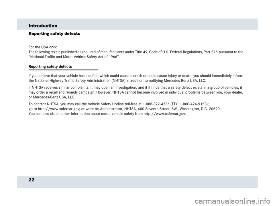 MERCEDES-BENZ SLR 2007 R199 Owners Guide 22 Introduction
Reporting safety defects
For the USA only:
The following text is published as required of manufacturers under Title 49, Code of U.S. Federal Regulations, Part 575 pursuant to the 
“N