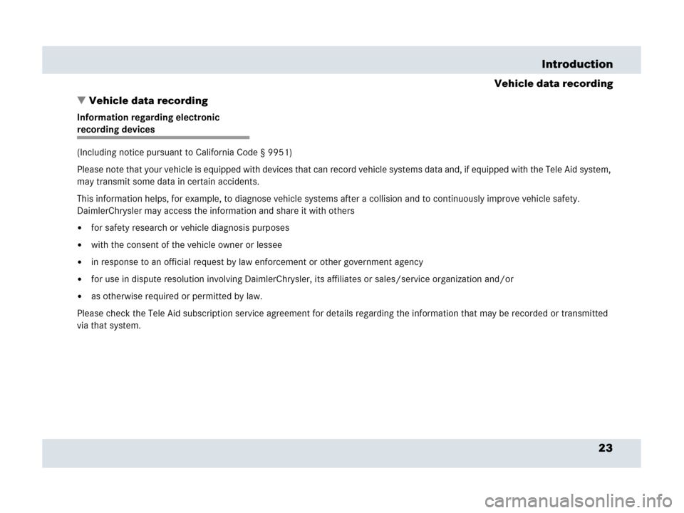 MERCEDES-BENZ SLR 2007 R199 Owners Guide 23 Introduction
Vehicle data recording
Vehicle data recording
Information regarding electronic 
recording devices 
(Including notice pursuant to California Code § 9951)
Please note that your vehicle