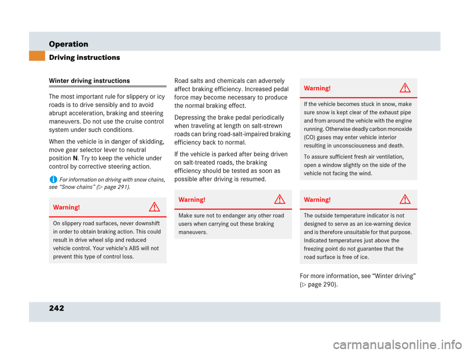 MERCEDES-BENZ SLR 2007 R199 Owners Manual 242 Operation
Driving instructions
Winter driving instructions
The most important rule for slippery or icy 
roads is to drive sensibly and to avoid 
abrupt acceleration, braking and steering 
maneuver