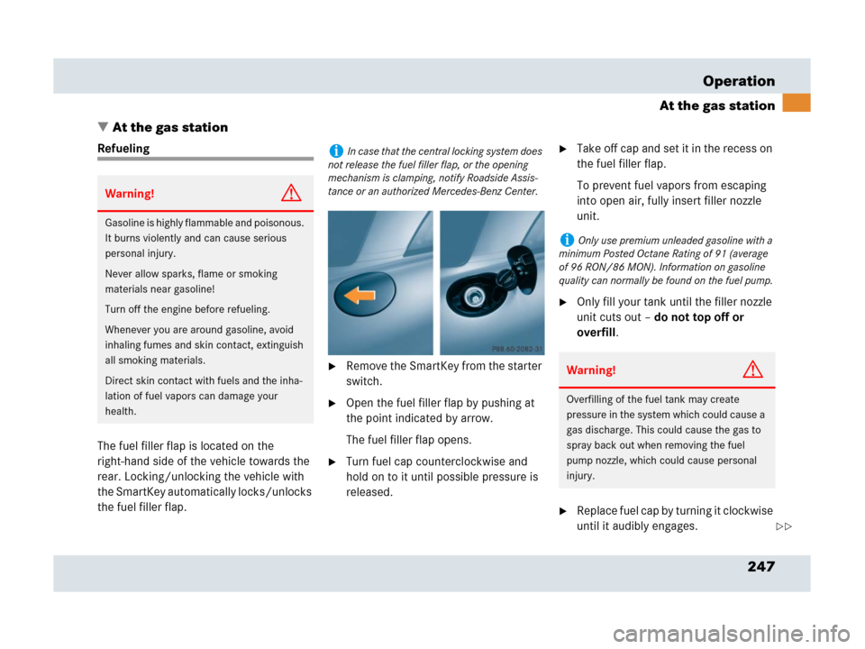 MERCEDES-BENZ SLR 2007 R199 Owners Manual 247 Operation
At the gas station
At the gas station
Refueling
The fuel filler flap is located on the 
right-hand side of the vehicle towards the 
rear. Locking/unlocking the vehicle with 
the SmartKe