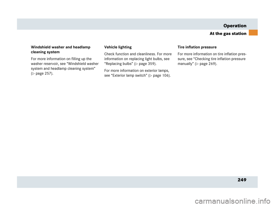 MERCEDES-BENZ SLR 2007 R199 Owners Manual 249 Operation
At the gas station
Windshield washer and headlamp 
cleaning system
For more information on filling up the 
washer reservoir, see “Windshield washer 
system and headlamp cleaning system