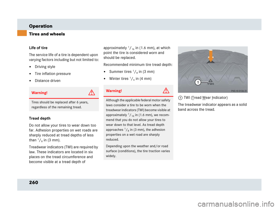 MERCEDES-BENZ SLR 2007 R199 Owners Manual 260 Operation
Tires and wheels
Life of tire
The service life of a tire is dependent upon 
varying factors including but not limited to:
Driving style
Tire inflation pressure
Distance driven
Tread d
