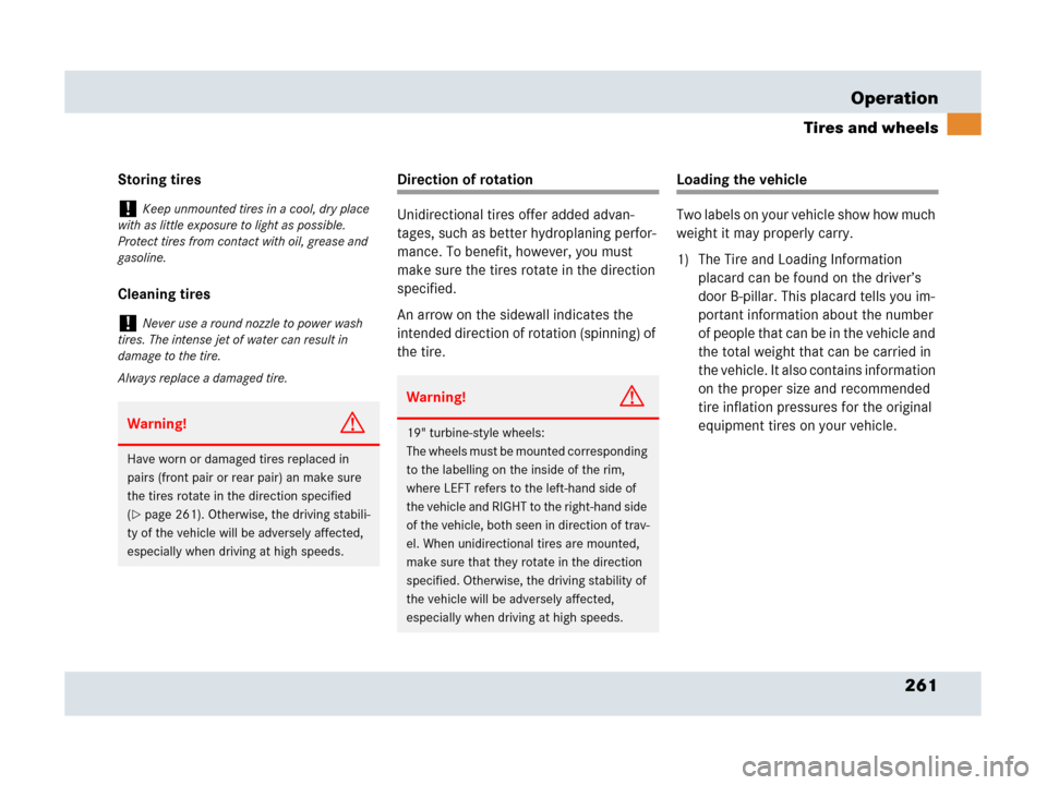 MERCEDES-BENZ SLR 2007 R199 Owners Manual 261 Operation
Tires and wheels
Storing tires
Cleaning tiresDirection of rotation
Unidirectional tires offer added advan-
tages, such as better hydroplaning perfor-
mance. To benefit, however, you must