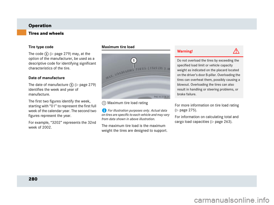 MERCEDES-BENZ SLR 2007 R199 Owners Manual 280 Operation
Tires and wheels
Tire type code
The code4 (
page 279) may, at the 
option of the manufacturer, be used as a 
descriptive code for identifying significant 
characteristics of the tire.
D