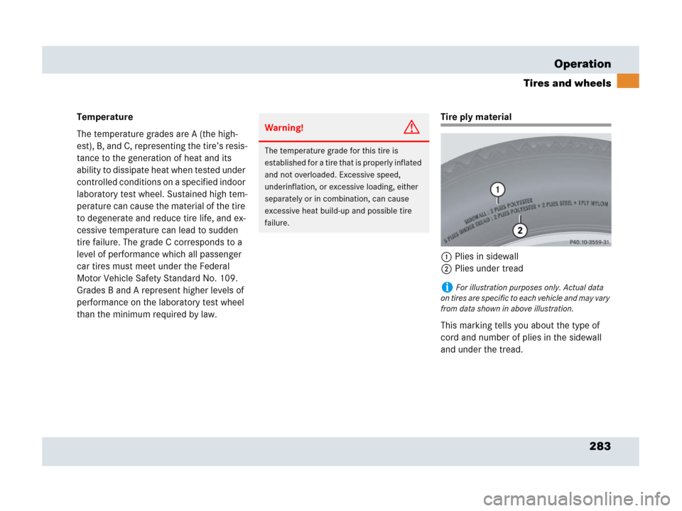 MERCEDES-BENZ SLR 2007 R199 Owners Manual 283 Operation
Tires and wheels
Temperature
The temperature grades are A (the high-
est), B, and C, representing the tire’s resis-
tance to the generation of heat and its 
ability to dissipate heat w