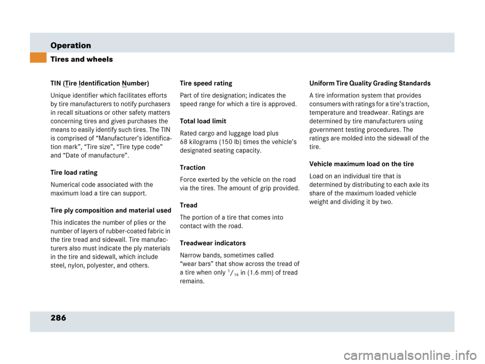 MERCEDES-BENZ SLR 2007 R199 Owners Manual 286 Operation
Tires and wheels
TIN (Tire Identification Number)
Unique identifier which facilitates efforts 
by tire manufacturers to notify purchasers 
in recall situations or other safety matters 
c