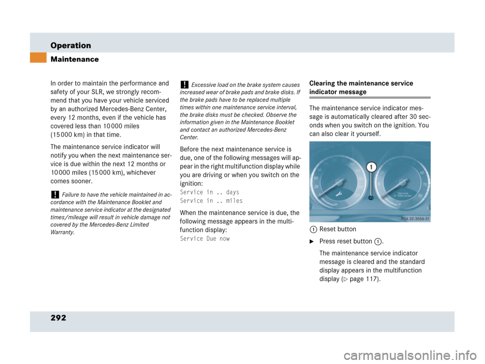 MERCEDES-BENZ SLR 2007 R199 Owners Manual 292 Operation
Maintenance
In order to maintain the performance and 
safety of your SLR, we strongly recom-
mend that you have your vehicle serviced 
by an authorized Mercedes-Benz Center, 
every 12 mo