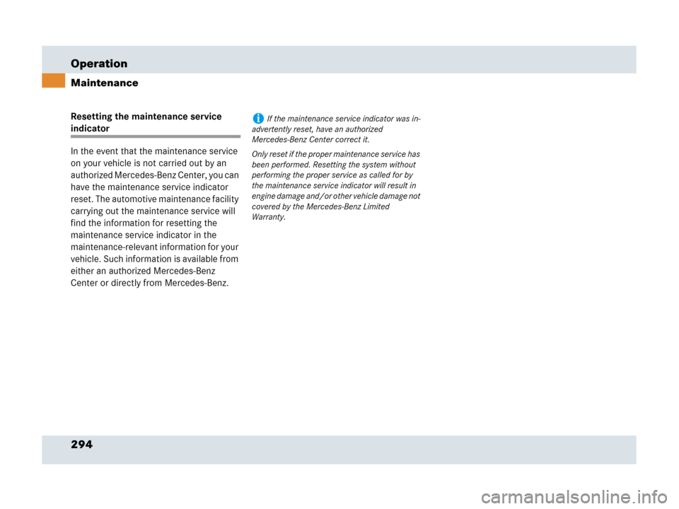 MERCEDES-BENZ SLR 2007 R199 Owners Manual 294 Operation
Maintenance
Resetting the maintenance service 
indicator 
In the event that the maintenance service 
on your vehicle is not carried out by an 
authorized Mercedes-Benz Center, you can 
h