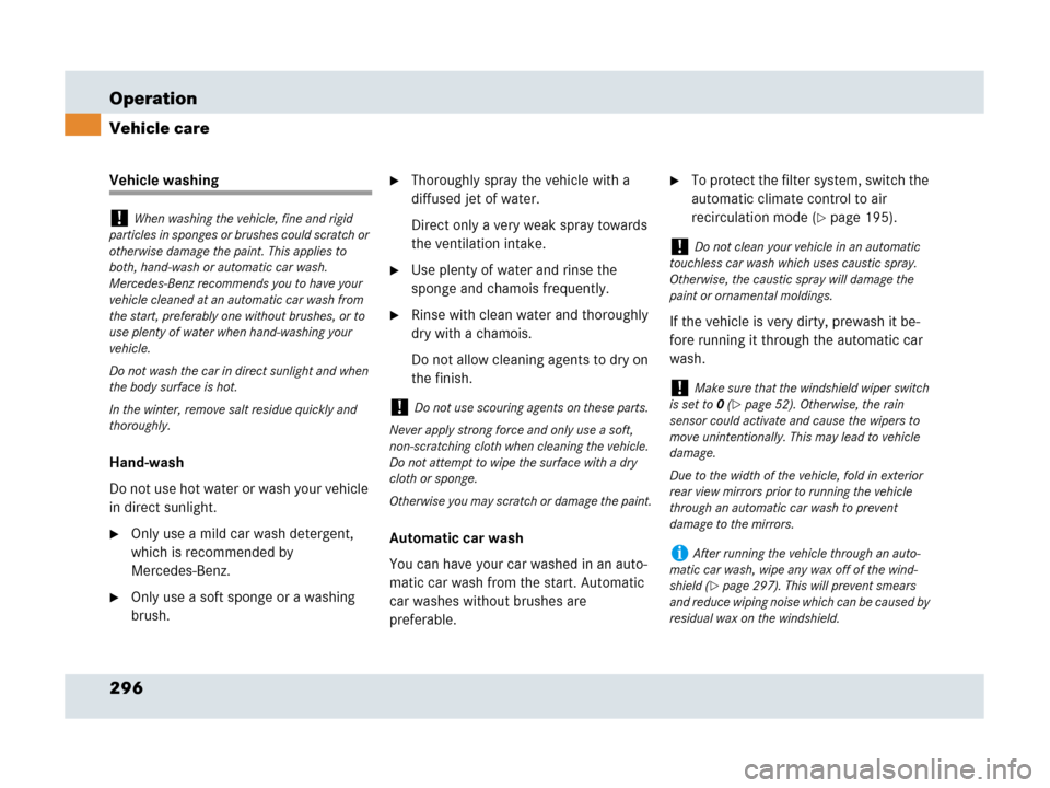 MERCEDES-BENZ SLR 2007 R199 Owners Manual 296 Operation
Vehicle care
Vehicle washing
Hand-wash
Do not use hot water or wash your vehicle 
in direct sunlight. 
Only use a mild car wash detergent, 
which is recommended by 
Mercedes-Benz.
Only