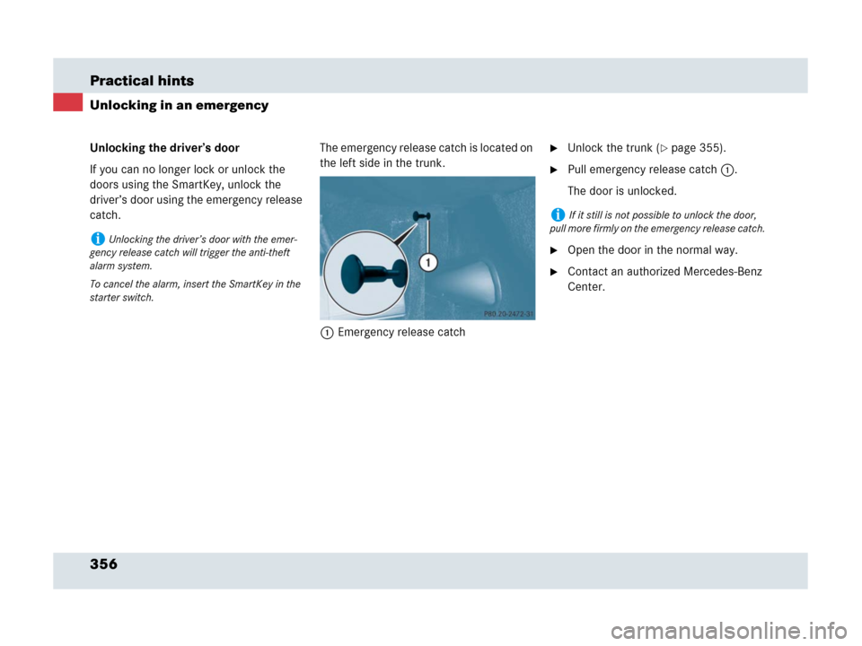 MERCEDES-BENZ SLR 2007 R199 Owners Manual 356 Practical hints
Unlocking in an emergency
Unlocking the driver’s door
If you can no longer lock or unlock the 
doors using the SmartKey, unlock the 
driver’s door using the emergency release 

