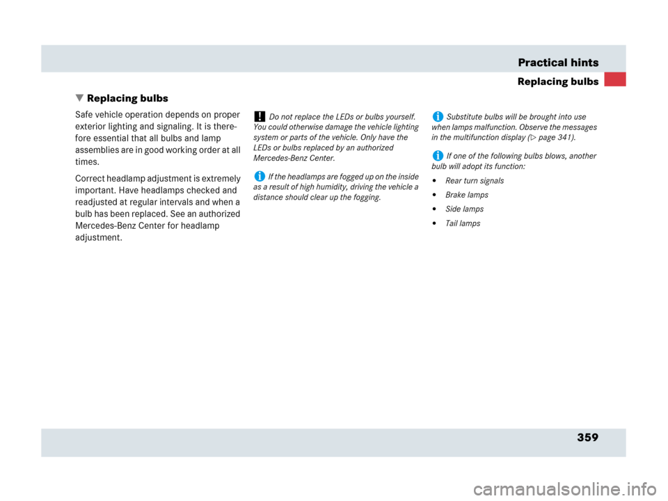 MERCEDES-BENZ SLR 2007 R199 Owners Manual 359 Practical hints
Replacing bulbs
Replacing bulbs
Safe vehicle operation depends on proper 
exterior lighting and signaling. It is there-
fore essential that all bulbs and lamp 
assemblies are in g